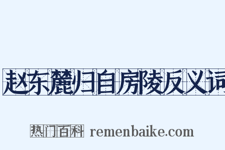 赵东麓归自房陵反义词是什么意思的图片